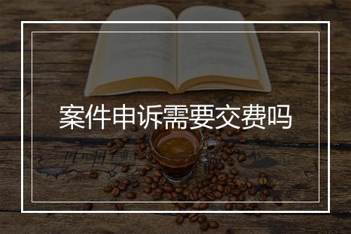 案件申诉需要交费吗