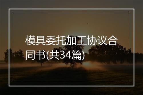 模具委托加工协议合同书(共34篇)