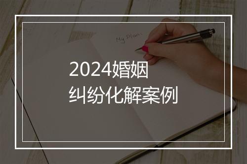 2024婚姻纠纷化解案例