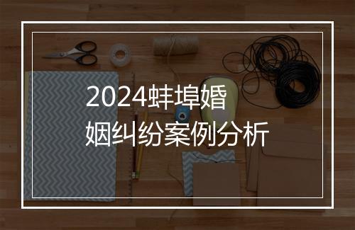 2024蚌埠婚姻纠纷案例分析