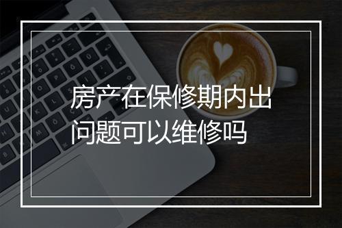 房产在保修期内出问题可以维修吗