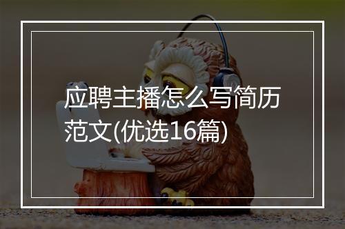 应聘主播怎么写简历范文(优选16篇)