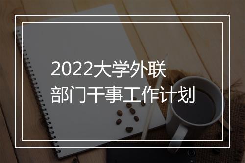 2022大学外联部门干事工作计划
