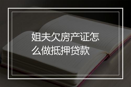 姐夫欠房产证怎么做抵押贷款
