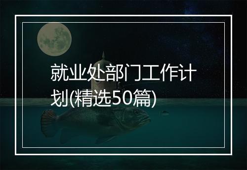 就业处部门工作计划(精选50篇)