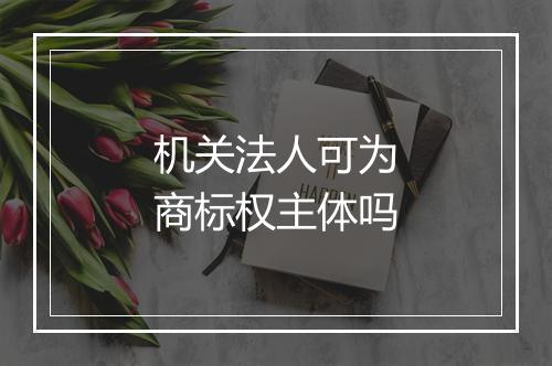 机关法人可为商标权主体吗