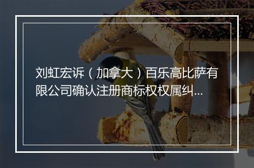 刘虹宏诉（加拿大）百乐高比萨有限公司确认注册商标权权属纠纷案