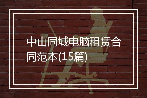 中山同城电脑租赁合同范本(15篇)