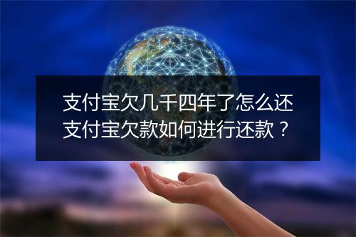 支付宝欠几千四年了怎么还支付宝欠款如何进行还款？