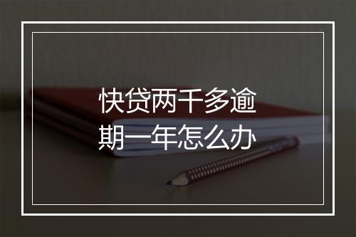 快贷两千多逾期一年怎么办