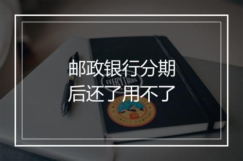 邮政银行分期后还了用不了