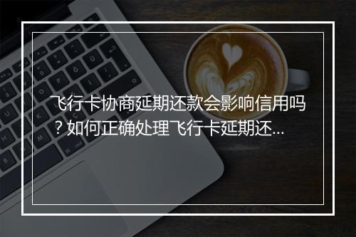 飞行卡协商延期还款会影响信用吗？如何正确处理飞行卡延期还款