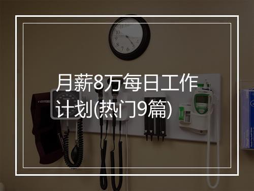 月薪8万每日工作计划(热门9篇)