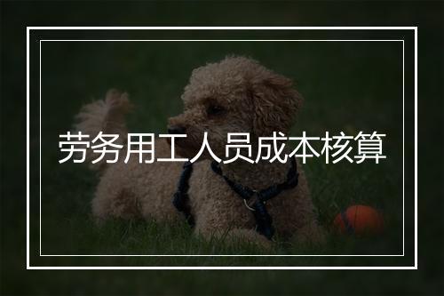 劳务用工人员成本核算