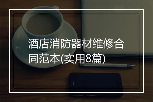 酒店消防器材维修合同范本(实用8篇)