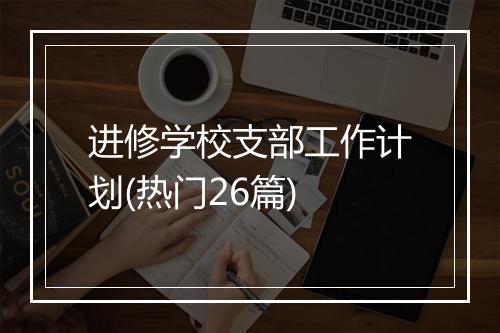 进修学校支部工作计划(热门26篇)