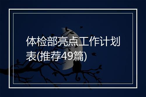 体检部亮点工作计划表(推荐49篇)