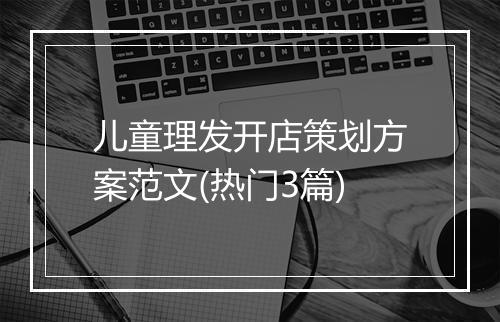 儿童理发开店策划方案范文(热门3篇)