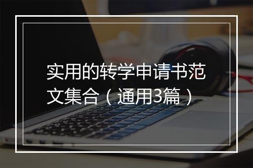 实用的转学申请书范文集合（通用3篇）