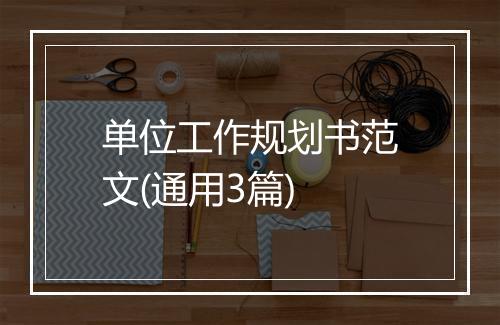 单位工作规划书范文(通用3篇)