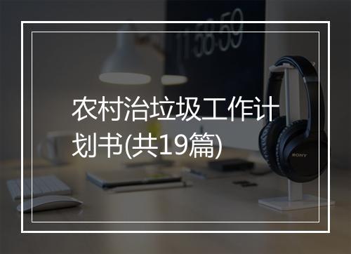 农村治垃圾工作计划书(共19篇)
