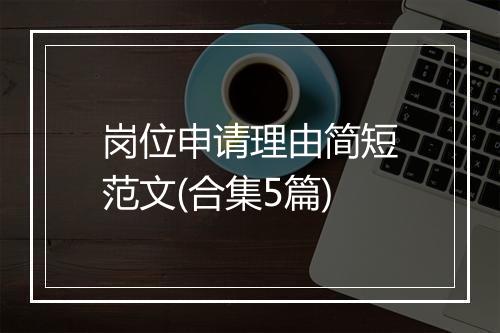 岗位申请理由简短范文(合集5篇)
