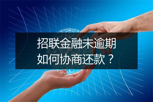 招联金融未逾期如何协商还款？