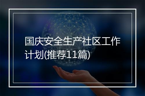 国庆安全生产社区工作计划(推荐11篇)