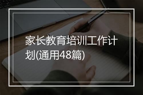 家长教育培训工作计划(通用48篇)