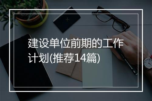 建设单位前期的工作计划(推荐14篇)
