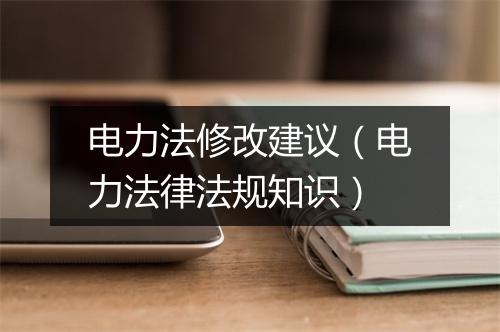电力法修改建议（电力法律法规知识）