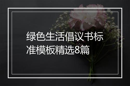 绿色生活倡议书标准模板精选8篇