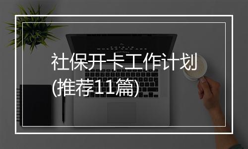 社保开卡工作计划(推荐11篇)