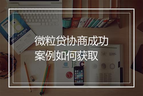 微粒贷协商成功案例如何获取