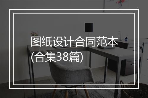 图纸设计合同范本(合集38篇)