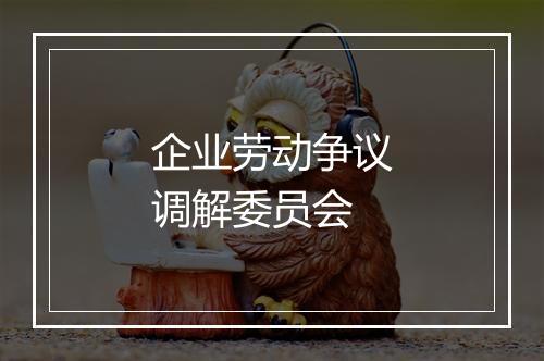 企业劳动争议调解委员会