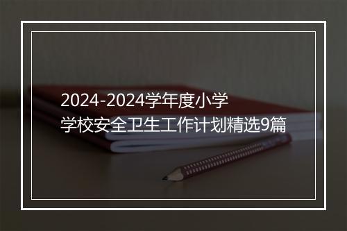 2024-2024学年度小学学校安全卫生工作计划精选9篇