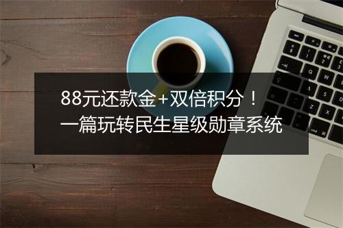88元还款金+双倍积分！一篇玩转民生星级勋章系统