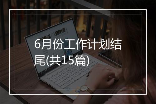 6月份工作计划结尾(共15篇)
