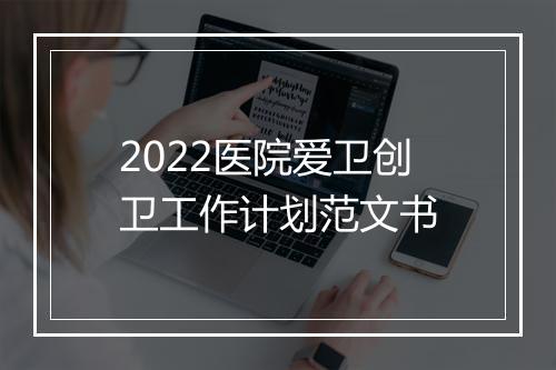 2022医院爱卫创卫工作计划范文书