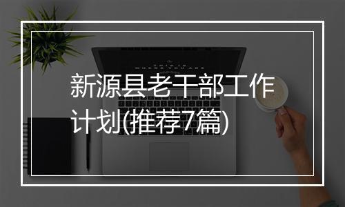 新源县老干部工作计划(推荐7篇)