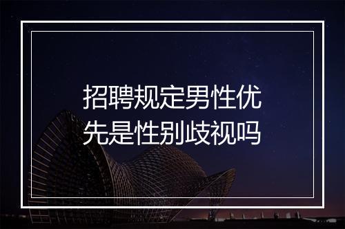 招聘规定男性优先是性别歧视吗