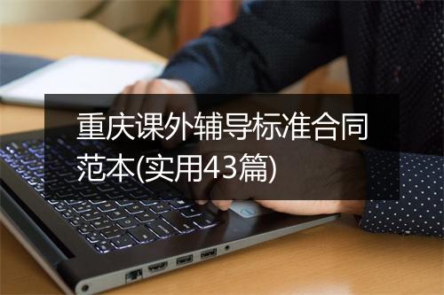 重庆课外辅导标准合同范本(实用43篇)