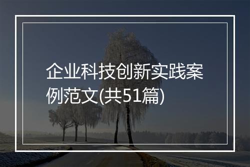 企业科技创新实践案例范文(共51篇)