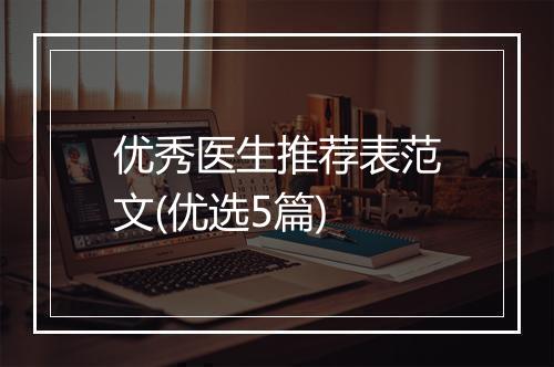 优秀医生推荐表范文(优选5篇)