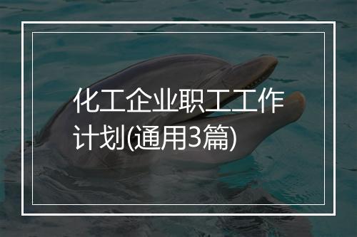 化工企业职工工作计划(通用3篇)
