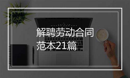 解聘劳动合同范本21篇