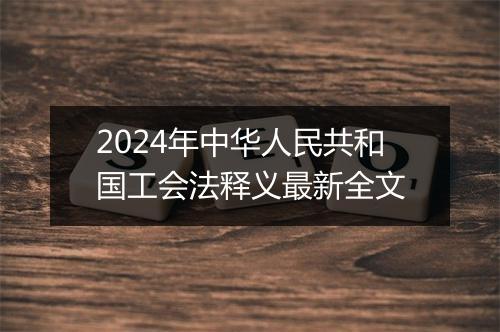2024年中华人民共和国工会法释义最新全文
