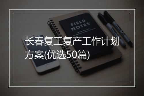 长春复工复产工作计划方案(优选50篇)
