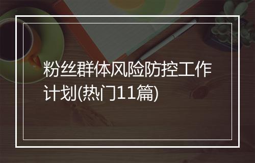 粉丝群体风险防控工作计划(热门11篇)
